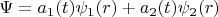 $\Psi=a_1(t)\psi_1(r)+a_2(t)\psi_2(r)$