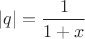 $|q|=\dfrac{1}{1+x}$