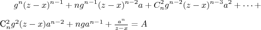 $$g^n(z-x)^{n-1}+ng^{n-1}(z-x)^{n-2}a+C^2_ng^{n-2}(z-x)^{n-3}a^2+\cdots+ 

C^2_ng^2(z-x)a^{n-2}+nga^{n-1}+\frac{a^n}{z-x}=A$$