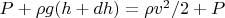 $P+\rho g (h+dh) = \rho v^2/2 + P$