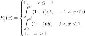 $F_\xi(x)=\begin{cases} 0,\;\;\;\;\;\;x\le -1\\ \displaystyle \int_{-1}^x (1+t)dt,\;\;\;\;-1<x\le 0 \\ \displaystyle \int_{0}^x (1-t)dt,\;\;\;\;0<x\le 1 \\ 1,\;\;\;\;x>1 \end{cases}$