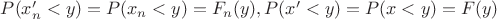 $P(x'_n<y)=P(x_n<y) =F_n(y),P(x'<y)=P(x<y) =F(y)$
