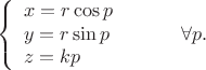 $$\left\{\begin{array}{l}x=r\cos p\\y=r\sin p\\z=kp\end{array}\qquad\quad\forall p.\right.$$