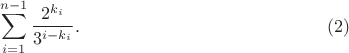 $$\sum_{i=1}^{n-1}\frac{2^{k_i}}{3^{i-k_i}}.\eqno(2)$$