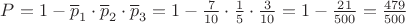 $\[
P = 1 - \overline p _1  \cdot \overline p _2  \cdot \overline p _3  = 1 - \frac{7}{{10}} \cdot \frac{1}{5} \cdot \frac{3}{{10}} = 1 - \frac{{21}}{{500}} = \frac{{479}}{{500}}
\]$