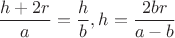 $$\frac{h+2r}{a}=\frac{h}{b}, h=\frac{2br}{a-b}$$