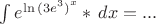 $
\int e^{\ln {(3e^3)}^{x}} *\,dx = ...
$