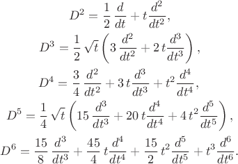 \begin{gather*}
D^2=\frac{1}{2}\,{\frac {d}{dt}} +t{\frac {d^{2}}{d{t}^{2}}},\\
D^3=\frac{1}{2}\,\sqrt {t} \left( 3\,{\frac {d^{2}}{d{t}^{2}}} +
2\,t{\frac {d^{3}}{d{t}^{3}}}\right),\\
D^4=\frac{3}{4}\,{\frac {d^{2}}{d{t}^{2}}} +3\,t{\frac {d^{3}}{d
{t}^{3}}} +{t}^{2}{\frac {d^{4}}{d{t}^{4}}} \right),\\
D^5=\frac{1}{4}\,\sqrt {t} \left( 15\,{\frac {d^{3}}{d{t}^{3}}}
+20\,t{\frac {d^{4}}{d{t}^{4}}} +4\,{t}^{2}{\frac {d
^{5}}{d{t}^{5}}} \right),\\
D^6={\frac {15}{8}}\,{\frac {d^{3}}{d{t}^{3}}} +{\frac {
45}{4}}\,t{\frac {d^{4}}{d{t}^{4}}} +\frac{15}{2}\,{t}^{2}{
\frac {d^{5}}{d{t}^{5}}} +{t}^{3}{\frac {d^{6}}{d{t}
^{6}}}.
\end{gather*}