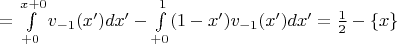 $=\int\limits_{+0}^{x+0}v_{-1}(x')dx'-\int\limits_{+0}^{1}(1-x')v_{-1}(x')dx'=\frac{1}{2}-\{x\}$