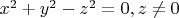 $x^2+y^2-z^2=0 , z\neq 0$