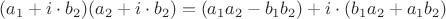 $(a_1 + i \cdot b_2)(a_2 + i \cdot b_2) = (a_1 a_2 - b_1 b_2) + i \cdot (b_1 a_2 + a_1 b_2)$