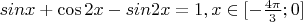 $sinx+\cos2x-sin2x=1, x\in [-\frac{4\pi}{3};0]$