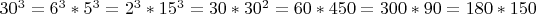 $30^3=6^3*5^3=2^3*15^3=30*30^2=60*450=300*90=180*150$