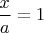 $\dfrac{x}{\vphantom{b}a}=1$