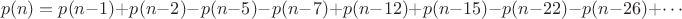 $$p(n)=p(n-1)+p(n-2)-p(n-5)-p(n-7)+p(n-12)+p(n-15)-p(n-22)-p(n-26)+\cdots$$