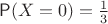 $\mathsf P(X=0)=\frac13$