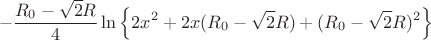 $$-\frac{R_{0}-\sqrt{2}R}{4}\ln \left\lbrace 2x^2+2x(R_{0}-\sqrt{2}R)+(R_{0}-\sqrt{2}R)^2 \right\rbrace $$