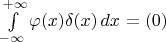 $\int\limits_{-\infty}^{+\infty}\varphi(x)\delta(x)\,dx=\varhpi(0)$
