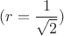 $$( r = \frac{1}{\sqrt{2}} )$$ $$( r = \frac{1}{\sqrt{2}} )$$