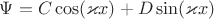$\Psi = C \cos(\varkappa x) + D \sin(\varkappa x)$
