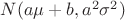 $N(a\mu+b,a^2\sigma^2)$
