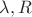 $\lambda, R$
