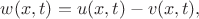 $w(x,t)=u(x,t)-v(x,t),$