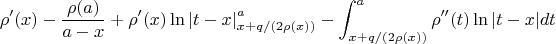 $$
\rho'(x)- \frac{\rho(a)}{a-x} +\rho'(x)\ln\left|t-x\right|_{x+q/(2\rho(x))}^a-\int_{x+q/(2\rho(x))}^a \rho''(t)\ln|t-x| dt
$$
