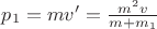 $p_1=mv'=\frac{m^2v}{m+m_{1}}$