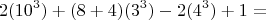 $$ 2(10^3) + (8+4)(3^3) - 2(4^3) +1 =$$