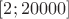 $[2;20000]$