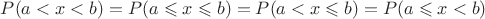 $P(a<x<b)=P(a\leqslant{x}\leqslant{b})=P(a<x\leqslant{b})=P(a\leqslant{x}<b)$