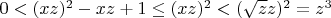 $0 < (xz)^2 - xz + 1 \leq (xz)^2 < (\sqrt{z}z)^2 = z^3$