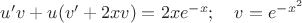 $u'v+u(v'+2xv)=2xe^{-x}; \quad v=e^{-x^2}$