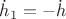 $\dot h_1 = -\dot h$