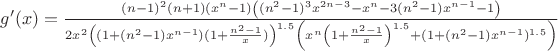 $g'(x)=\frac{(n-1)^2(n+1)(x^n-1)\left((n^2-1)^3x^{2n-3}-x^n-3(n^2-1)x^{n-1}-1\right)}{2x^2\left((1+(n^2-1)x^{n-1})(1+\frac{n^2-1}{x})\right)^{1.5}\left(x^n\left(1+\frac{n^2-1}{x}\right)^{1.5}+(1+(n^2-1)x^{n-1})^{1.5}\right)}$ $g'(x)=\frac{(n-1)^2(n+1)(x^n-1)\left((n^2-1)^3x^{2n-3}-x^n-3(n^2-1)x^{n-1}-1\right)}{2x^2\left((1+(n^2-1)x^{n-1})(1+\frac{n^2-1}{x})\right)^{1.5}\left(x^n\left(1+\frac{n^2-1}{x}\right)^{1.5}+(1+(n^2-1)x^{n-1})^{1.5}\right)}$