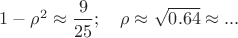 $1-\rho^2\approx\dfrac{9}{25};\ \ \ \rho\approx\sqrt{0.64}\approx...$