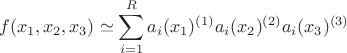 $$f(x_1,x_2,x_3) \simeq \sum_{i=1}^R a_i(x_1)^{(1)} a_i(x_2)^{(2)} a_i(x_3)^{(3)}$$