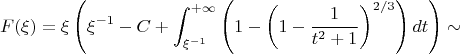 $$F(\xi)=\xi\left(\xi^{-1}-C+\int_{\xi^{-1}}^{+\infty}\left(1-\left(1-{1\over t^2+1}\right)^{2/3}\right)dt\right)\sim$$