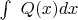 \int\ Q(x) dx