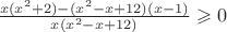 $\frac{x(x^2+2)-(x^2-x+12)(x-1)}{x(x^2-x+12)} \geqslant 0$
