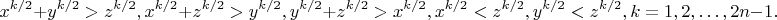 $$
x^{k/2} + y^{k/2} > z^{k/2}, x^{k/2} + z^{k/2} > y^{k/2},
y^{k/2} + z^{k/2} > x^ {k/2}, x^{k/2} < z^{k/2}, y^{k/2} < z^{k/2}, k = 1, 2, &hellip;, 2n - 1.
$$