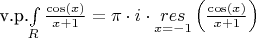 v.p.\int\limits_R {\frac{{\cos \left( x \right)}}{{x + 1}}}  = \pi  \cdot i \cdot \mathop {res}\limits_{x =  - 1} \left( {\frac{{\cos \left( x \right)}}{{x + 1}}} \right)$