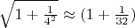 $\sqrt{1+{1\over4^2}}\approx(1+{1\over32})$