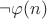 $\neg\varphi(n)$