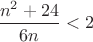 $\dfrac{n^2+24}{6n}<2$