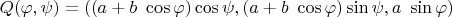 $Q(\varphi, \psi) = ((a+b ~\cos \varphi) \cos \psi, (a+b ~\cos \varphi) \sin \psi, a ~\sin \varphi) $