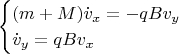 $$\begin {cases}(m+M)\dot v_x=-qBv_y\\\dot v_y=qBv_x\end {cases}$$