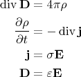 $$
\begin{align}
\operatorname{div}\mathbf{D}&=4\pi\rho\\
\frac{\partial\rho}{\partial t}&=-\operatorname{div}\mathbf{j}\\
\mathbf{j}&=\sigma\mathbf{E}\\
\mathbf{D}&=\varepsilon\mathbf{E}
\end{align}
$$