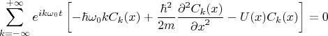 $$
\sum_{k=-\infty}^{+\infty} { e^{i k \omega_0 t}\left [ 
- \hbar \omega_0 k C_k(x) + \frac{\hbar^2}{2m} \frac{\partial^2 C_k(x)}{{\partial x}^2} - U(x) C_k(x)
\right ]} = 0
$$